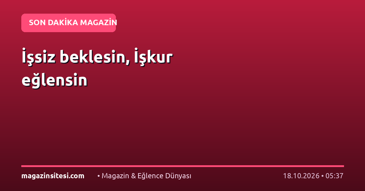 İşsiz beklesin, İşkur eğlensin
