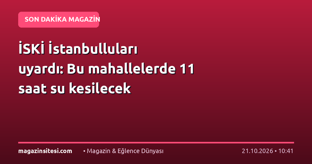 İSKİ İstanbulluları uyardı: Bu mahallelerde 11 saat su kesilecek