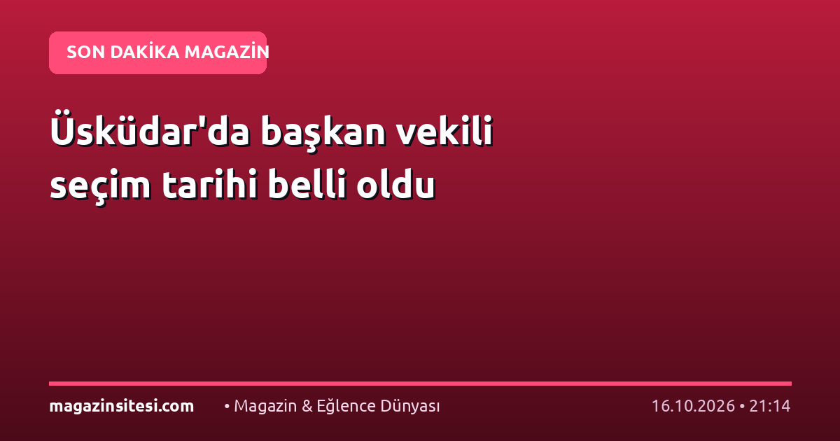 Üsküdar’da başkan vekili seçim tarihi belli oldu