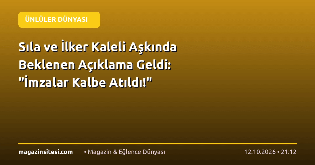 Sıla ve İlker Kaleli Aşkında Beklenen Açıklama Geldi: “İmzalar Kalbe Atıldı!”