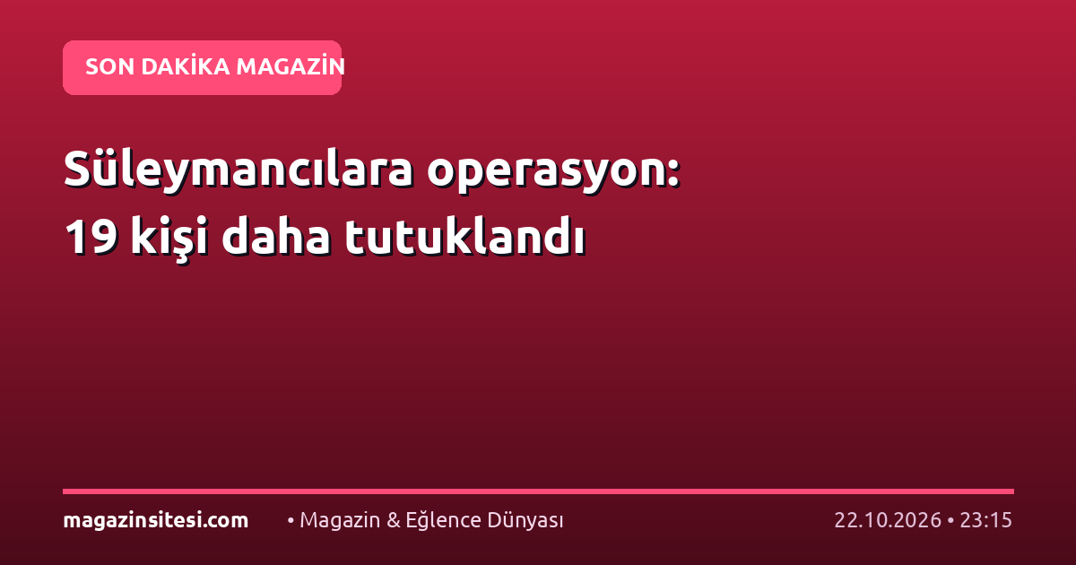 Süleymancılara operasyon: 19 kişi daha tutuklandı