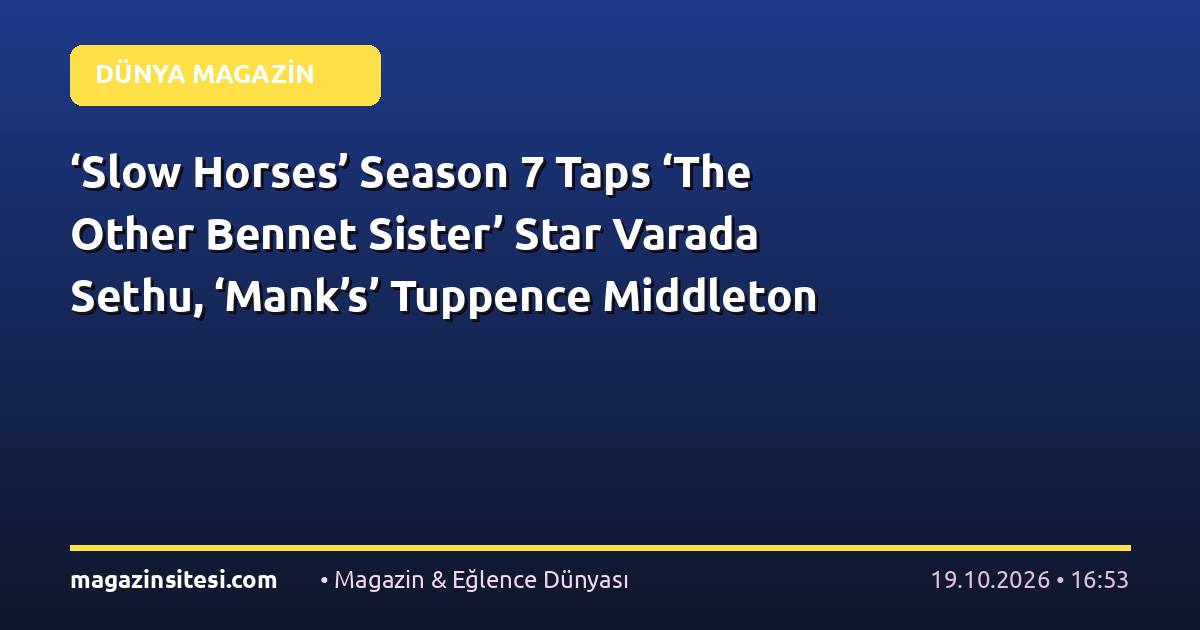 ‘Slow Horses’ Season 7 Taps ‘The Other Bennet Sister’ Star Varada Sethu, ‘Mank’s’ Tuppence Middleton