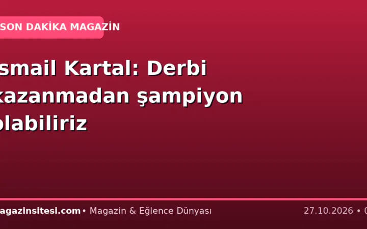 İsmail Kartal: Derbi kazanmadan şampiyon olabiliriz