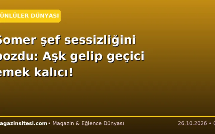 Somer şef sessizliğini bozdu: Aşk gelip geçici emek kalıcı!