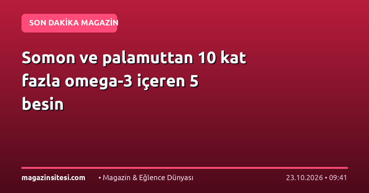 Somon ve palamuttan 10 kat fazla omega-3 içeren 5 besin