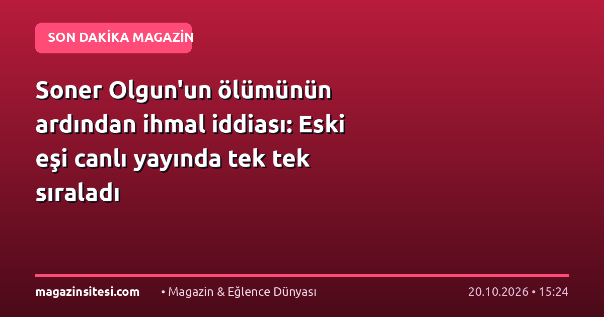 Soner Olgun’un ölümünün ardından ihmal iddiası: Eski eşi canlı yayında tek tek sıraladı