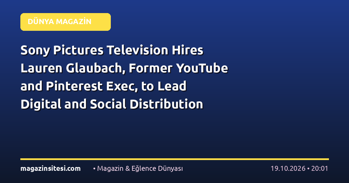 Sony Pictures Television Hires Lauren Glaubach, Former YouTube and Pinterest Exec, to Lead Digital and Social Distribution Strategy