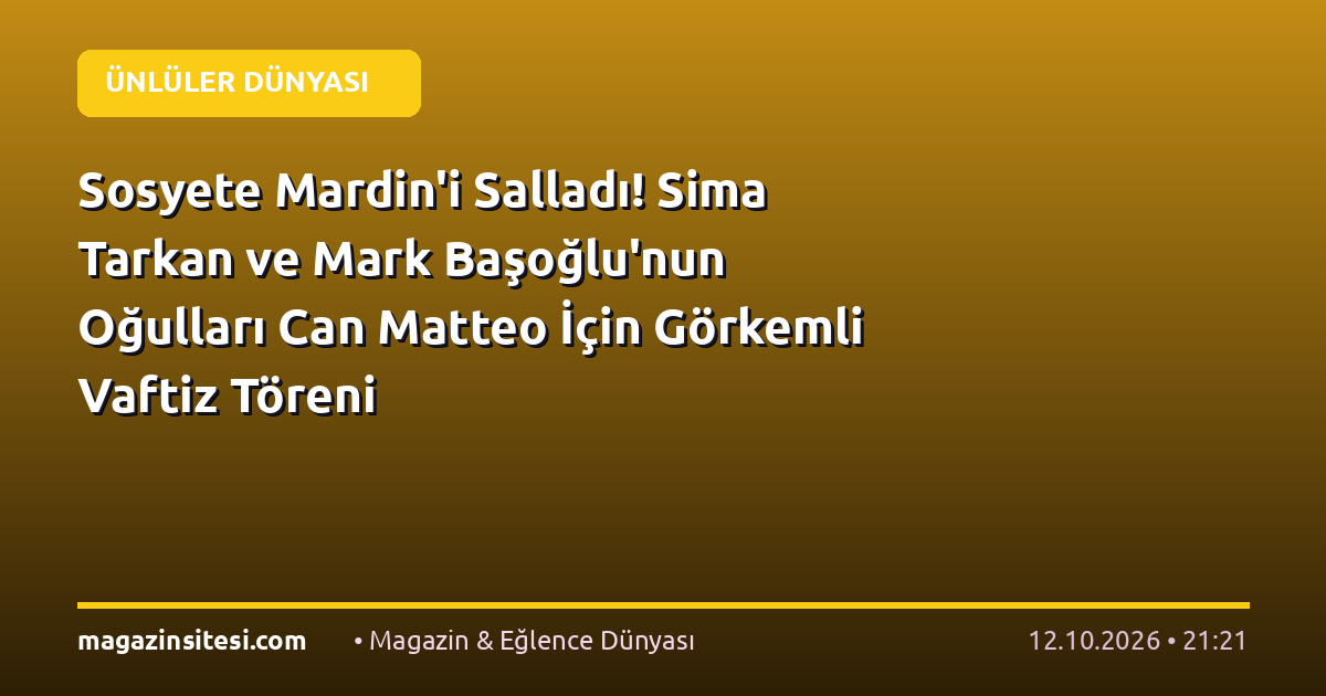 Sosyete Mardin’i Salladı! Sima Tarkan ve Mark Başoğlu’nun Oğulları Can Matteo İçin Görkemli Vaftiz Töreni