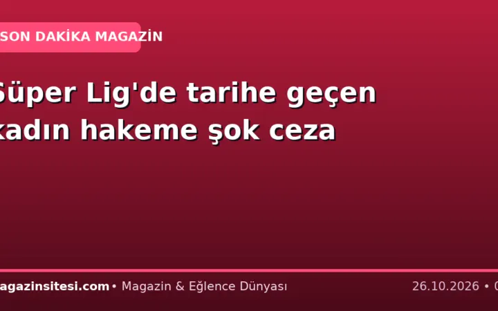 Süper Lig’de tarihe geçen kadın hakeme şok ceza