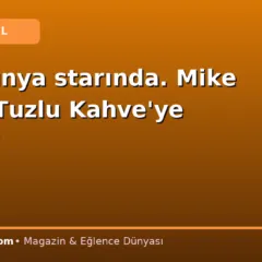 Sıra dünya starında. Mike Tyson Tuzlu Kahve’ye geliyor