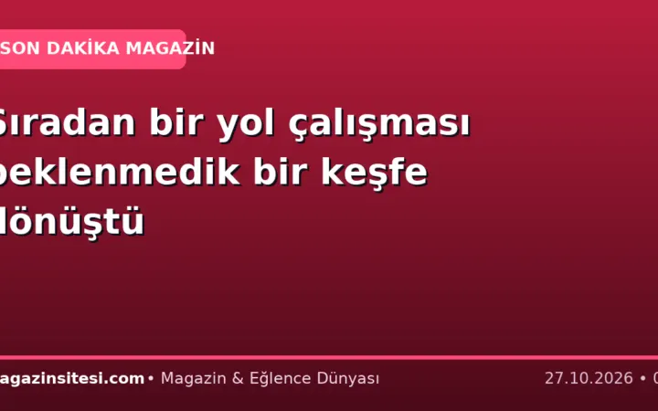 Sıradan bir yol çalışması beklenmedik bir keşfe dönüştü