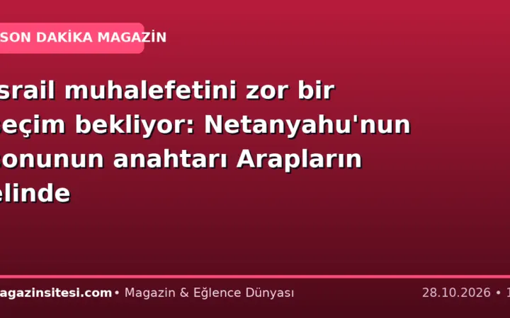 İsrail muhalefetini zor bir seçim bekliyor: Netanyahu’nun sonunun anahtarı Arapların elinde