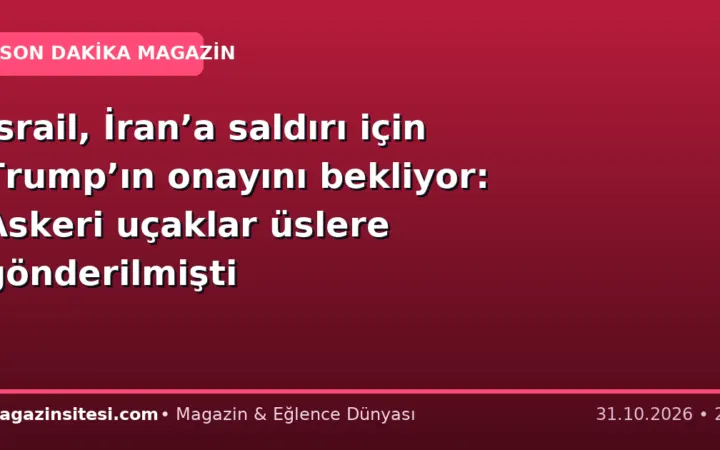 İsrail, İran’a saldırı için Trump’ın onayını bekliyor: Askeri uçaklar üslere gönderilmişti