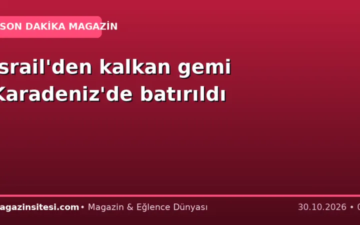 İsrail’den kalkan gemi Karadeniz’de batırıldı