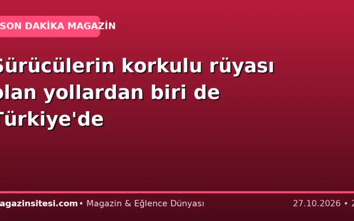 Sürücülerin korkulu rüyası olan yollardan biri de Türkiye’de