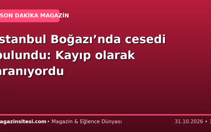 İstanbul Boğazı’nda cesedi bulundu: Kayıp olarak aranıyordu