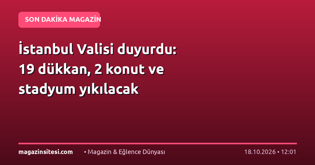 İstanbul Valisi duyurdu: 19 dükkan, 2 konut ve stadyum yıkılacak