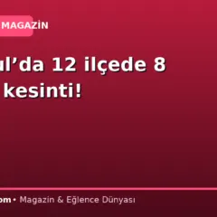 İstanbul’da 12 ilçede 8 saatlik kesinti!