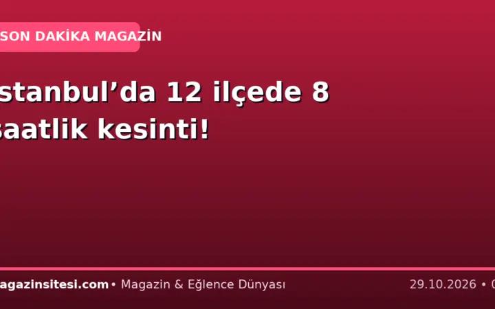 İstanbul’da 12 ilçede 8 saatlik kesinti!