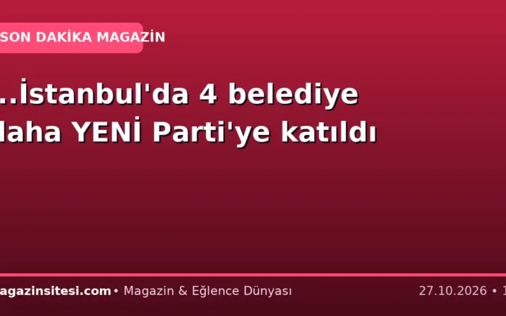…İstanbul’da 4 belediye daha YENİ Parti’ye katıldı