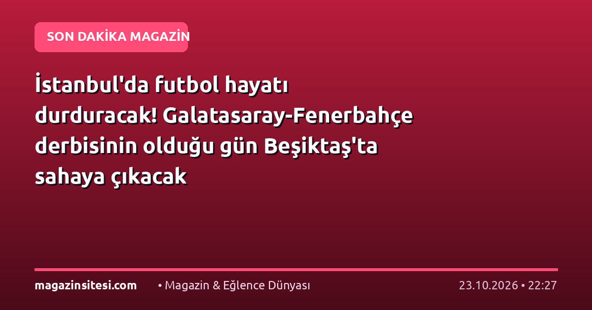İstanbul’da futbol hayatı durduracak! Galatasaray-Fenerbahçe derbisinin olduğu gün Beşiktaş’ta sahaya çıkacak