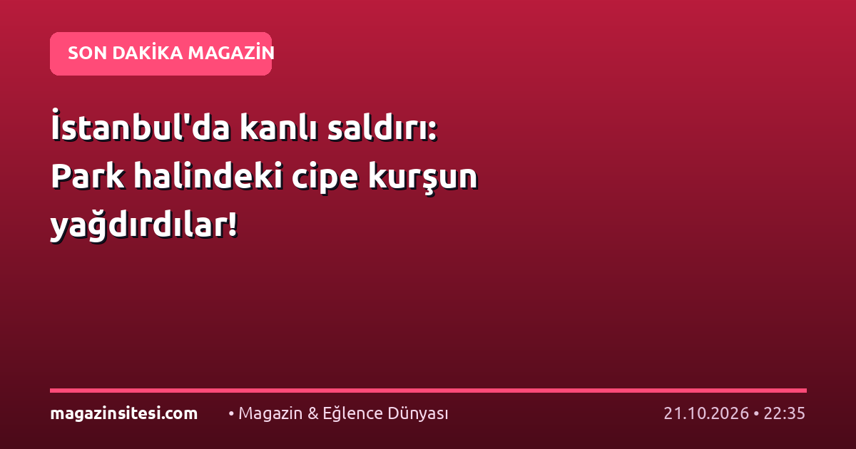İstanbul’da kanlı saldırı: Park halindeki cipe kurşun yağdırdılar!