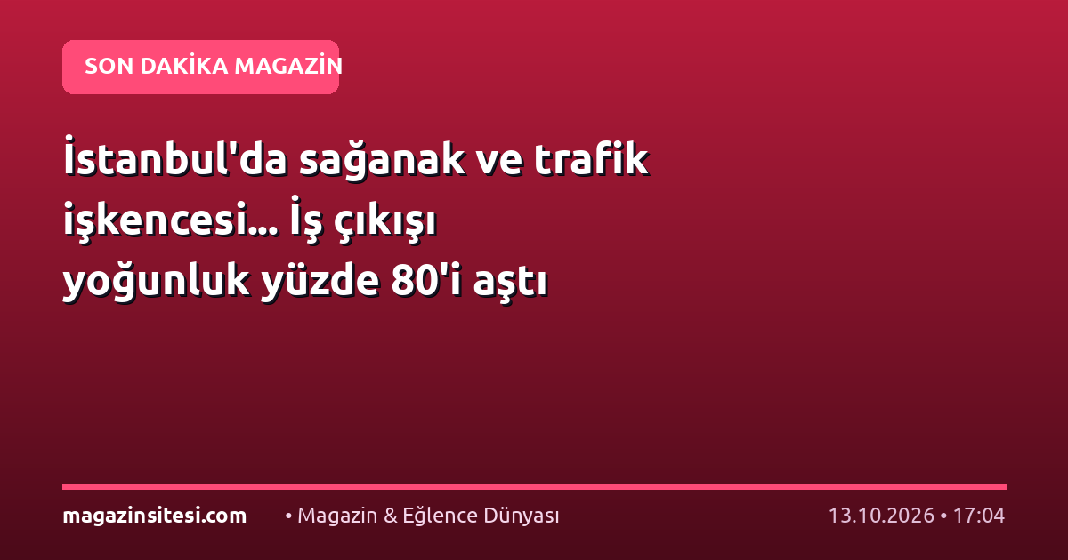 İstanbul’da sağanak ve trafik işkencesi… İş çıkışı yoğunluk yüzde 80’i aştı