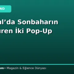 İstanbul’da Sonbaharın İzini Süren İki Pop-Up