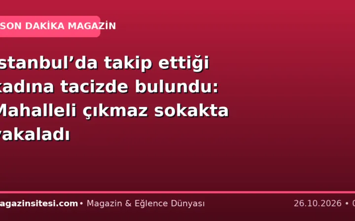 İstanbul’da takip ettiği kadına tacizde bulundu: Mahalleli çıkmaz sokakta yakaladı