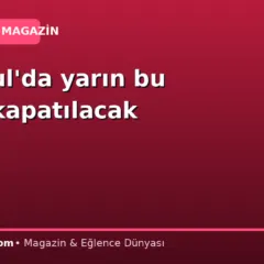 İstanbul’da yarın bu yollar kapatılacak