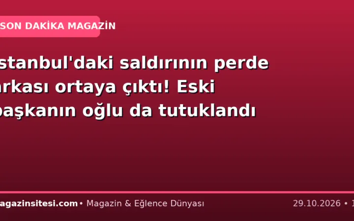 İstanbul’daki saldırının perde arkası ortaya çıktı! Eski başkanın oğlu da tutuklandı
