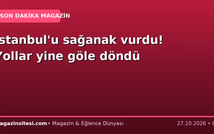 İstanbul’u sağanak vurdu! Yollar yine göle döndü