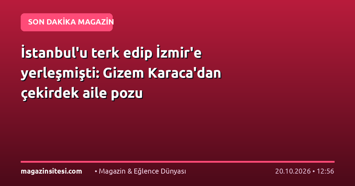 İstanbul’u terk edip İzmir’e yerleşmişti: Gizem Karaca’dan çekirdek aile pozu