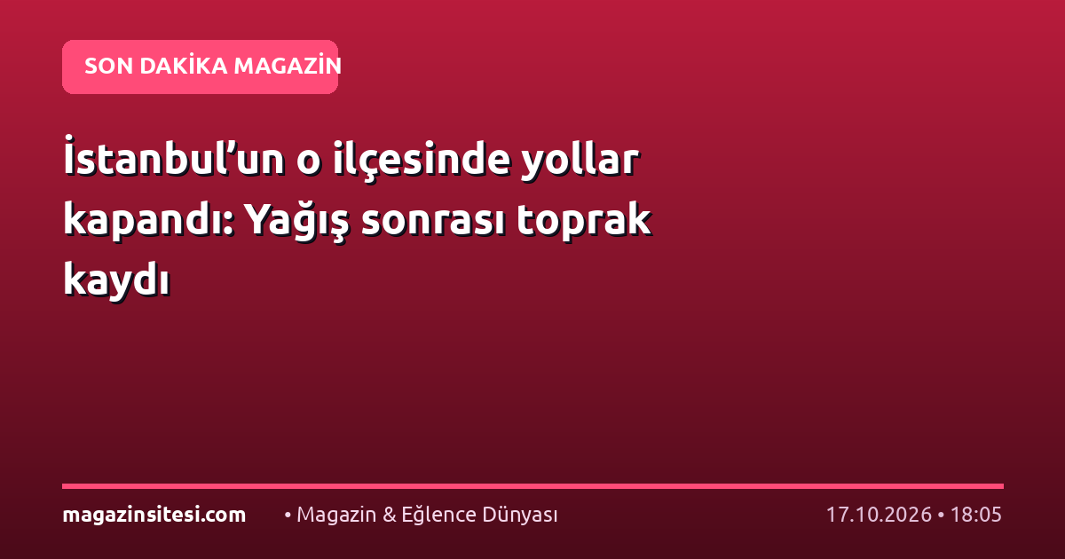 İstanbul’un o ilçesinde yollar kapandı: Yağış sonrası toprak kaydı
