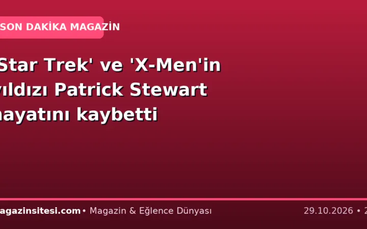 ‘Star Trek’ ve ‘X-Men’in yıldızı Patrick Stewart hayatını kaybetti