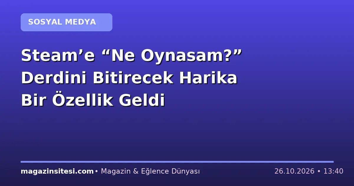 Steam’e “Ne Oynasam?” Derdini Bitirecek Harika Bir Özellik Geldi
