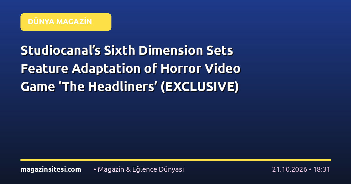 Studiocanal’s Sixth Dimension Sets Feature Adaptation of Horror Video Game ‘The Headliners’ (EXCLUSIVE)
