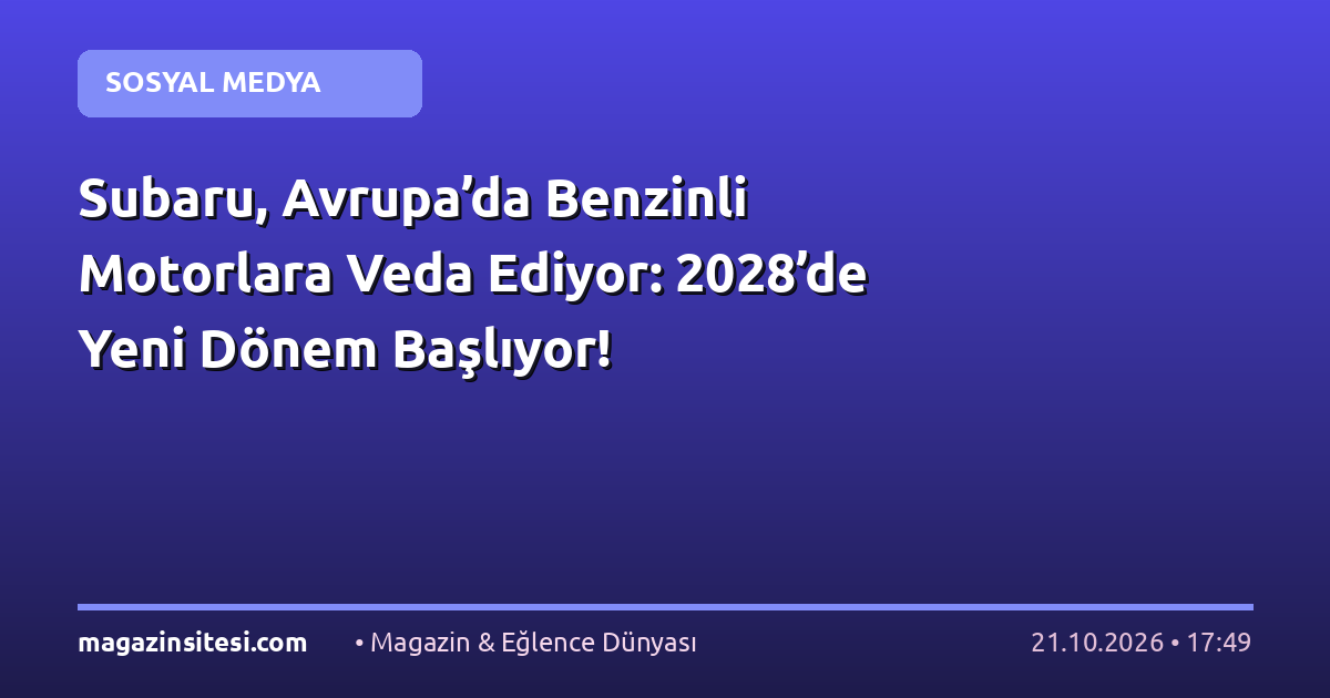 Subaru, Avrupa’da Benzinli Motorlara Veda Ediyor: 2028’de Yeni Dönem Başlıyor!