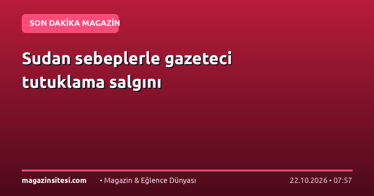 Sudan sebeplerle gazeteci tutuklama salgını