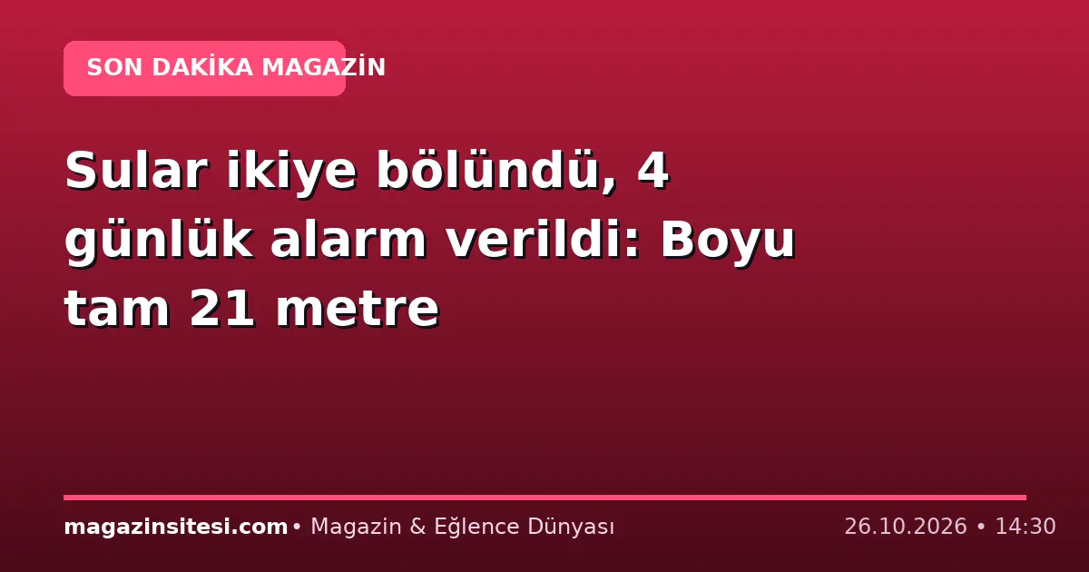 Sular ikiye bölündü, 4 günlük alarm verildi: Boyu tam 21 metre