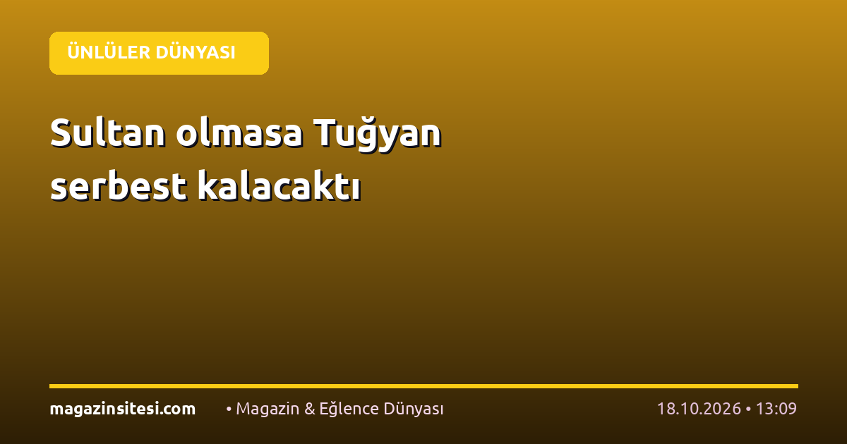 Sultan olmasa Tuğyan serbest kalacaktı