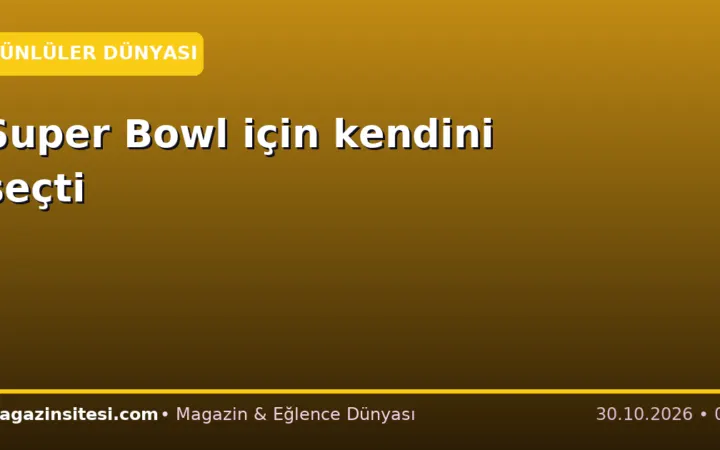 Super Bowl için kendini seçti