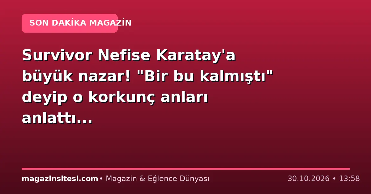 Survivor Nefise Karatay’a büyük nazar! “Bir bu kalmıştı” deyip o korkunç anları anlattı…