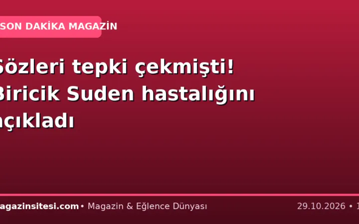 Sözleri tepki çekmişti! Biricik Suden hastalığını açıkladı