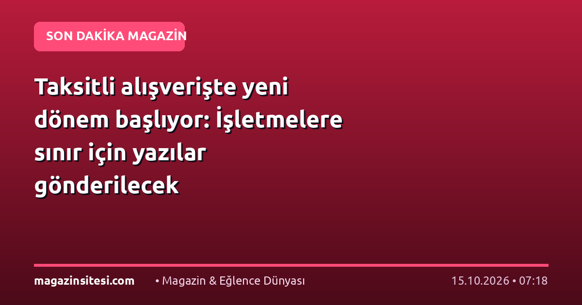 Taksitli alışverişte yeni dönem başlıyor: İşletmelere sınır için yazılar gönderilecek