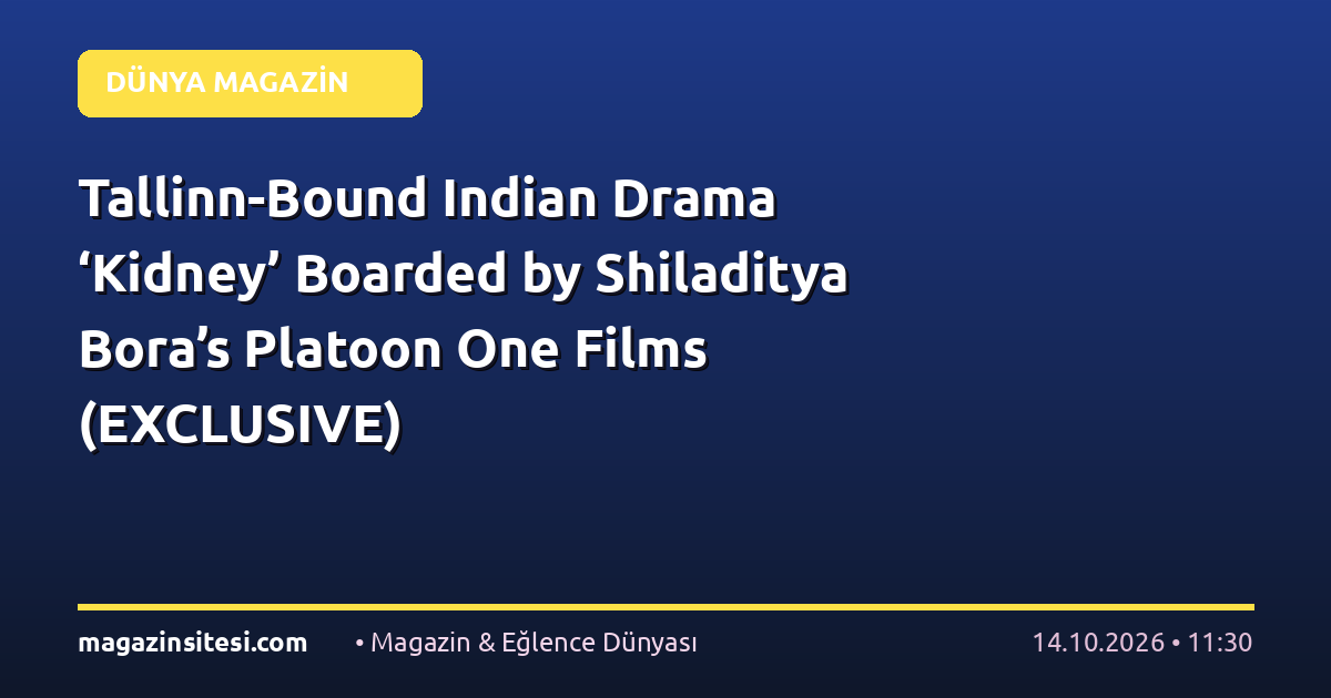 Tallinn-Bound Indian Drama ‘Kidney’ Boarded by Shiladitya Bora’s Platoon One Films (EXCLUSIVE)