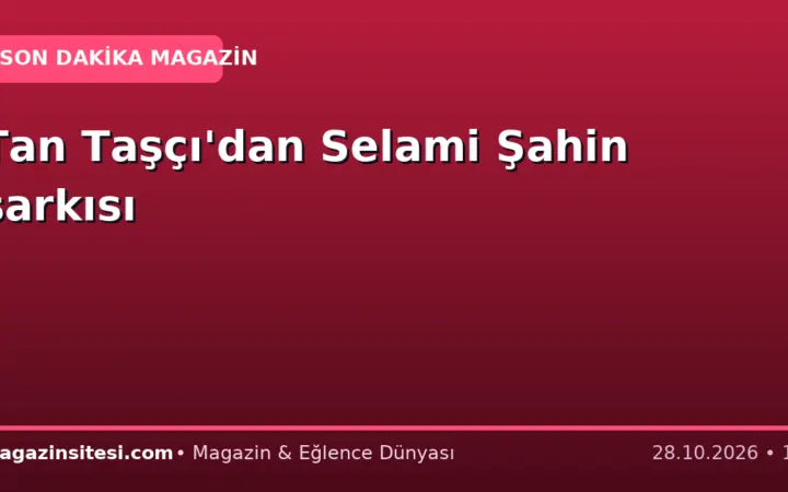 Tan Taşçı’dan Selami Şahin şarkısı