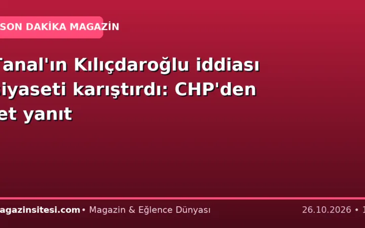 Tanal’ın Kılıçdaroğlu iddiası siyaseti karıştırdı: CHP’den jet yanıt