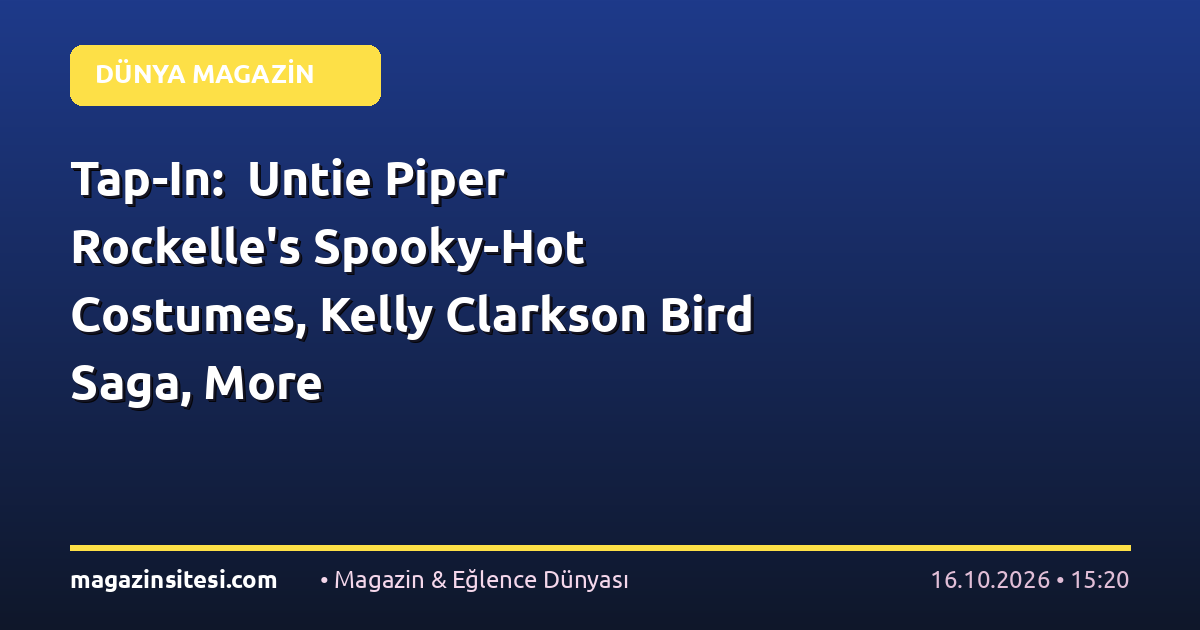 Tap-In:  Untie Piper Rockelle’s Spooky-Hot Costumes, Kelly Clarkson Bird Saga, More