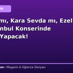 Tarkan mı, Kara Sevda mı, Ezel mi? İstanbul Konserinde Sürpriz Yapacak!